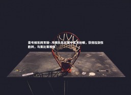 壹号娱乐网页版-.马赛队在比赛中实力抢眼，获得压倒性胜利，马赛比赛视频