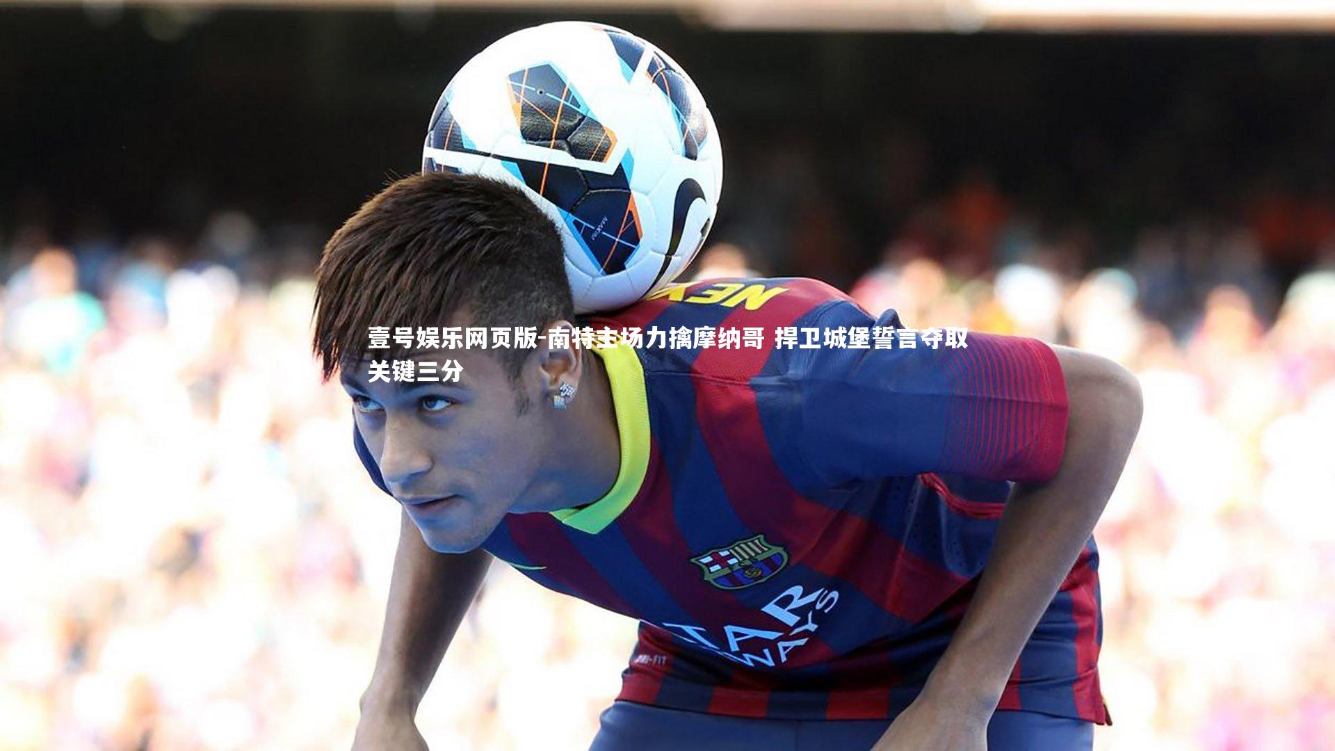 南特主场力擒摩纳哥 捍卫城堡誓言夺取关键三分