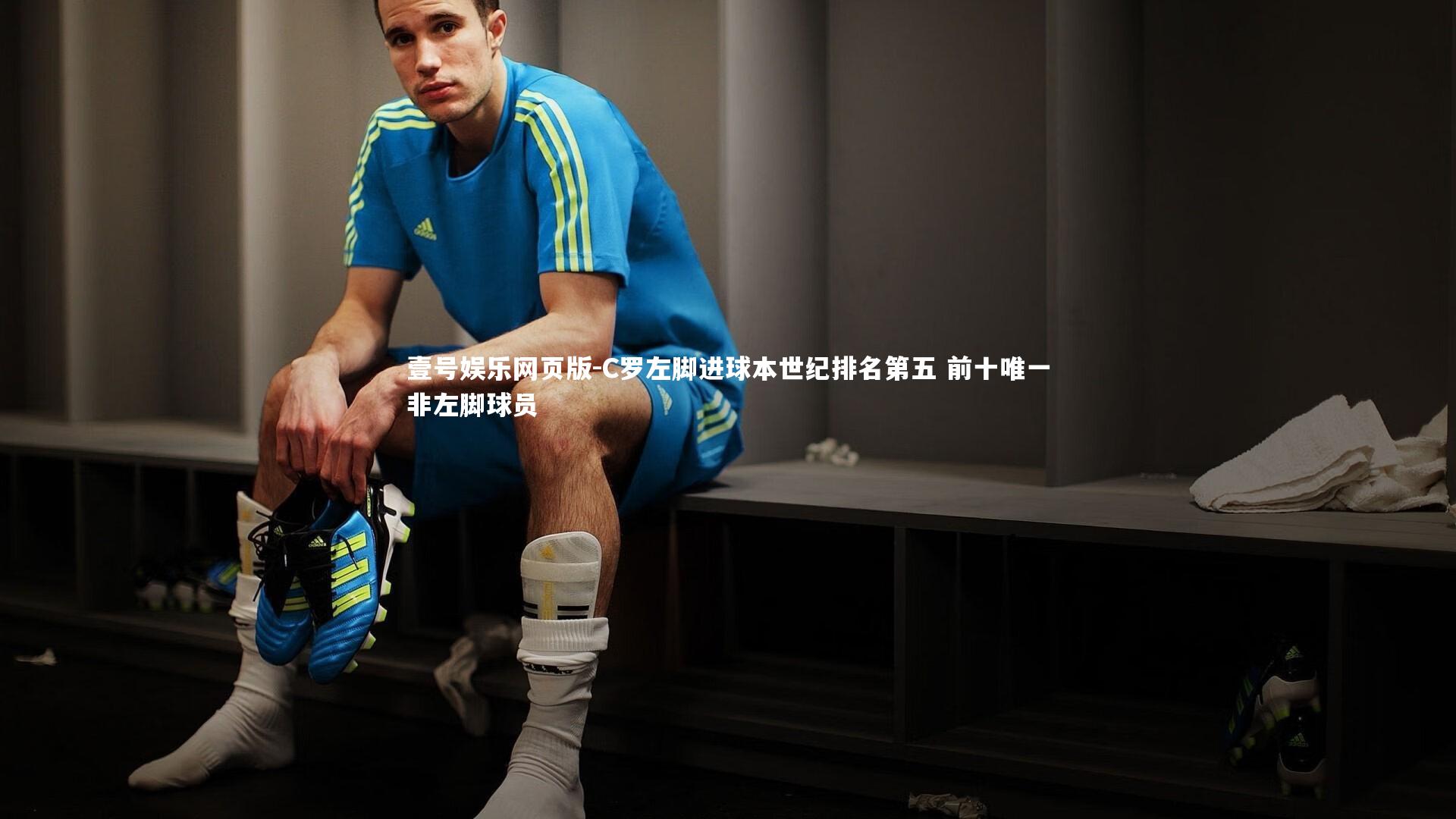 C罗左脚进球本世纪排名第五 前十唯一非左脚球员