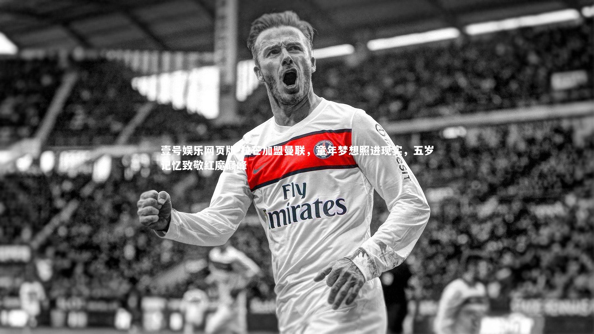 拉芒加盟曼联，童年梦想照进现实，五岁记忆致敬红魔巅峰