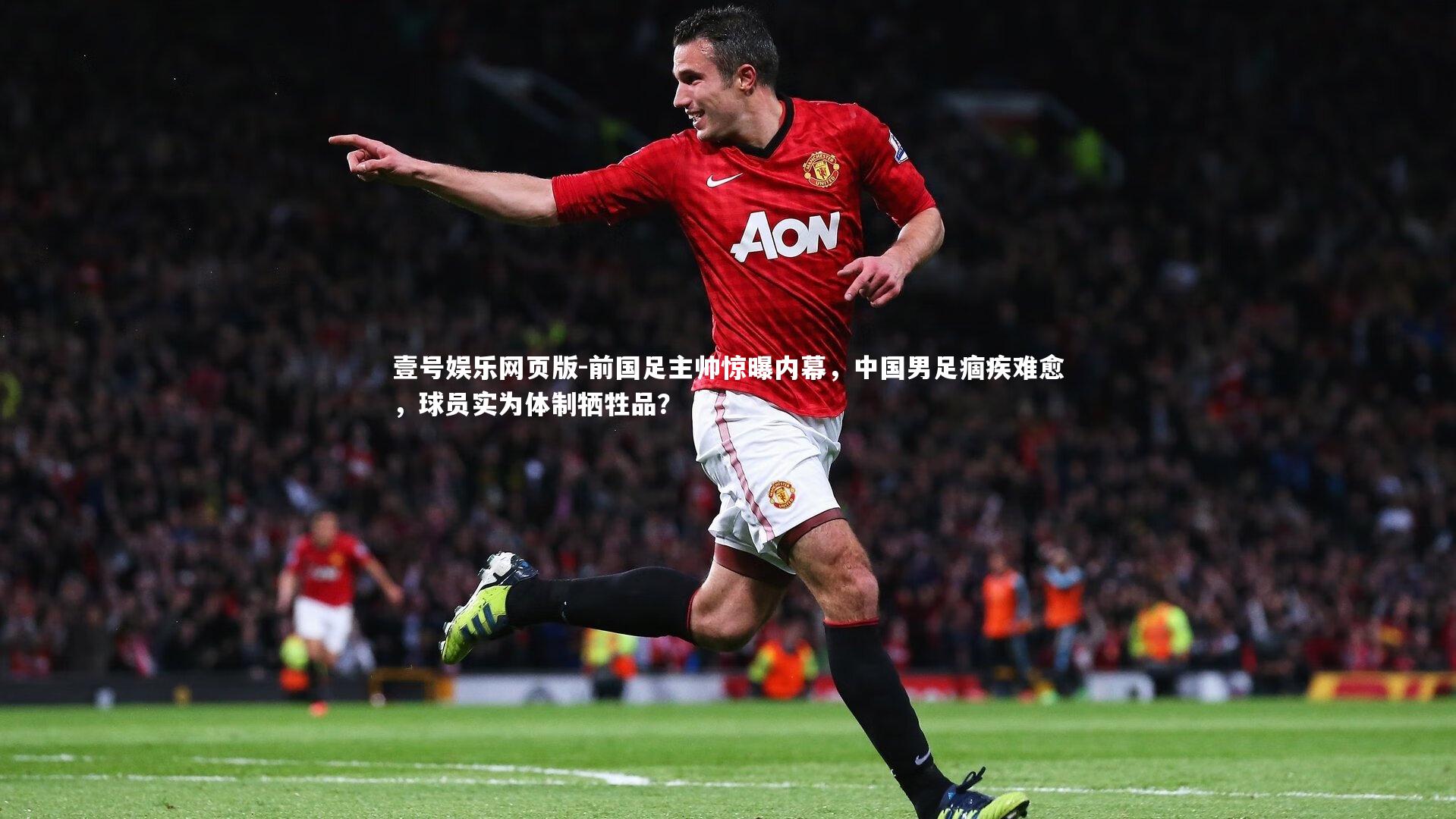 前国足主帅惊曝内幕,中国男足痼疾难愈,球员实为体制牺牲品?